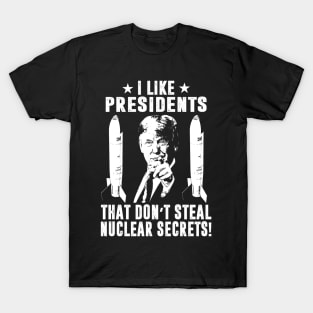 I Like Presidents That Don't Steal Nuclear Secrets T-Shirt